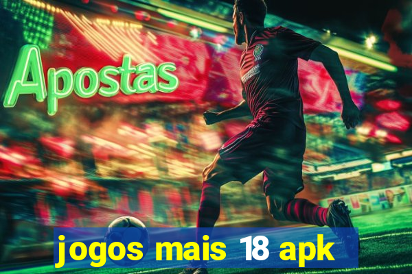 jogos mais 18 apk